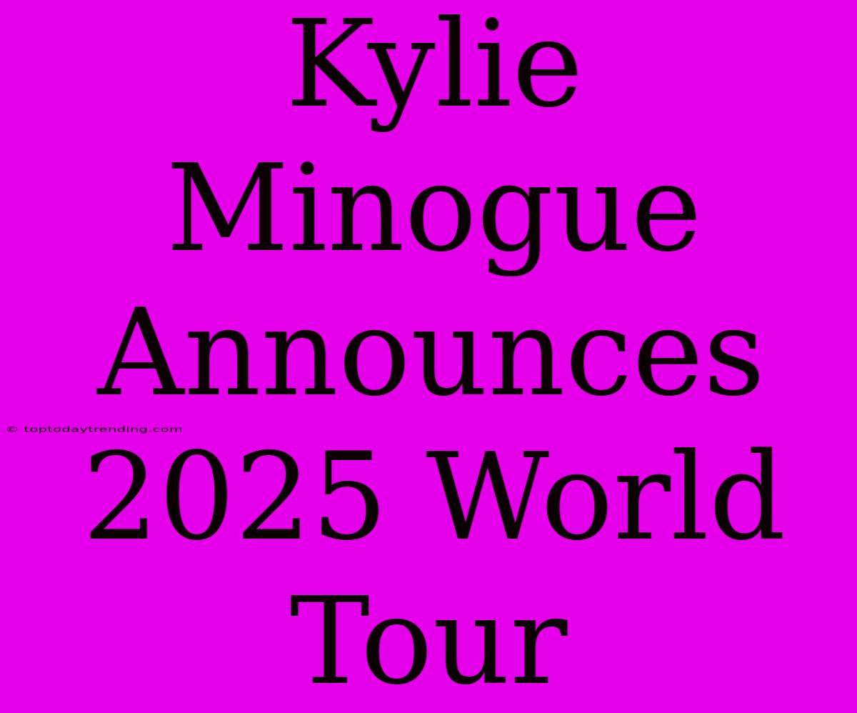 Kylie Minogue Announces 2025 World Tour