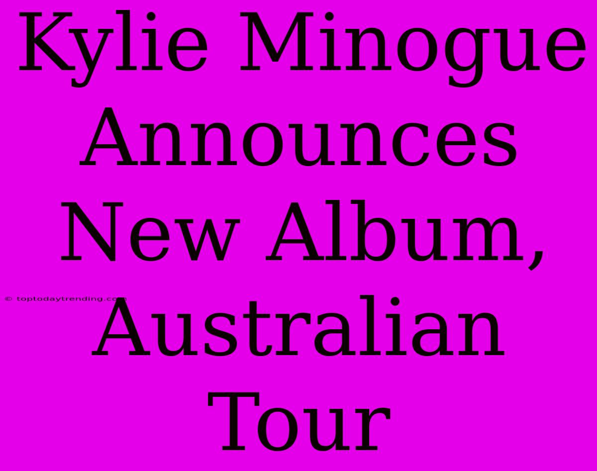 Kylie Minogue Announces New Album, Australian Tour