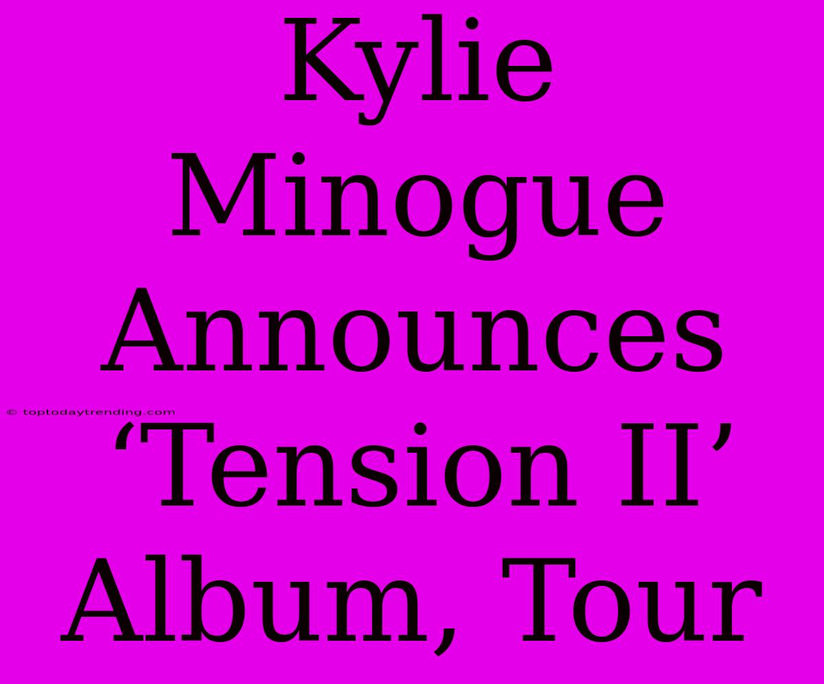 Kylie Minogue Announces ‘Tension II’ Album, Tour