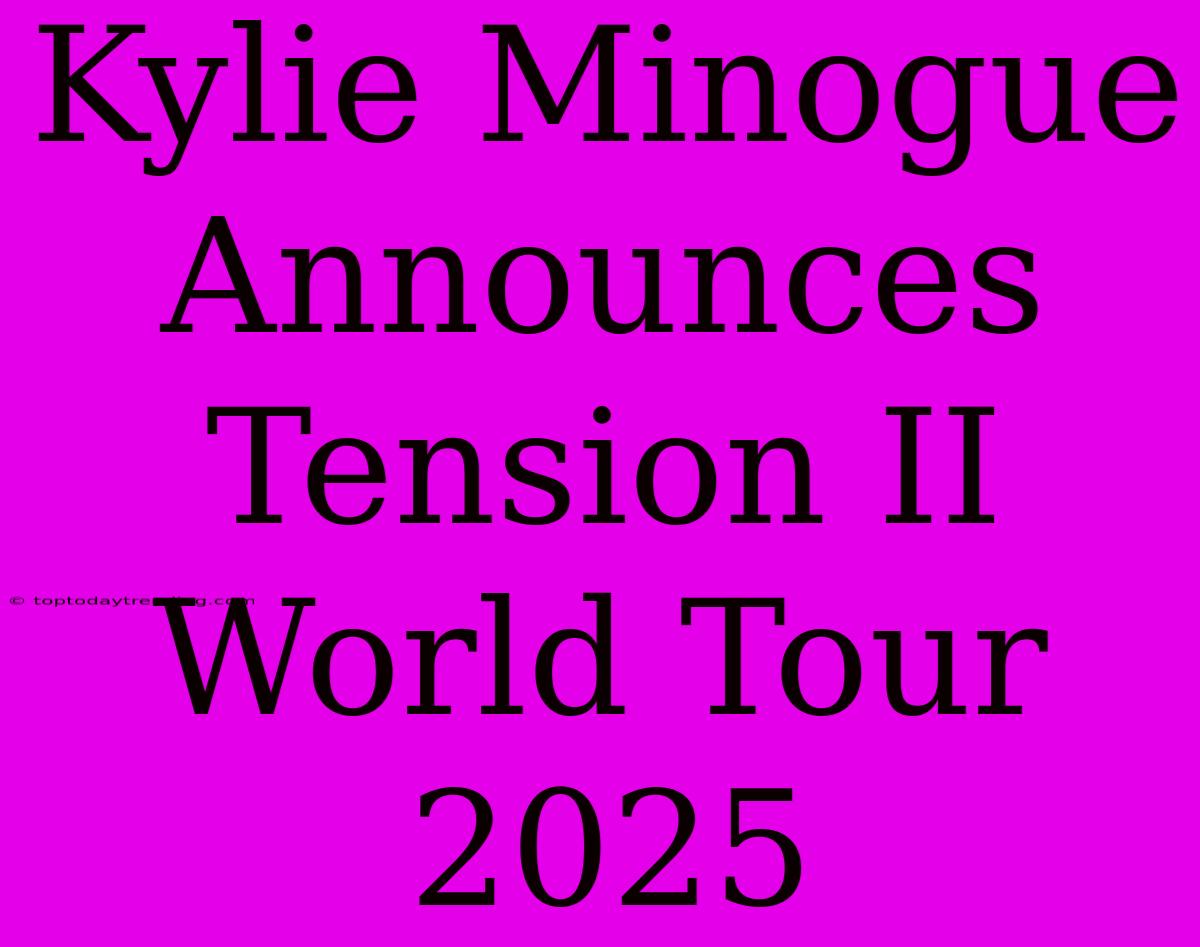 Kylie Minogue Announces Tension II World Tour 2025