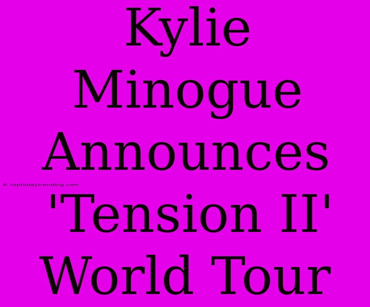 Kylie Minogue Announces 'Tension II' World Tour