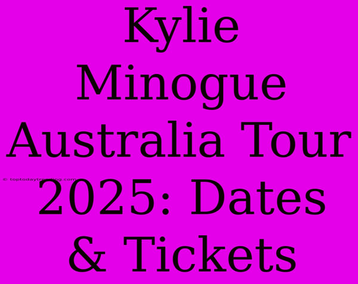 Kylie Minogue Australia Tour 2025: Dates & Tickets