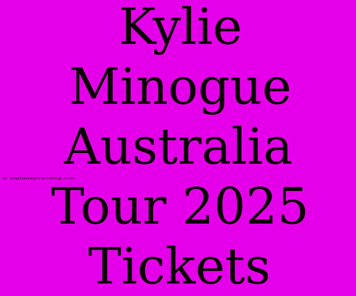 Kylie Minogue Australia Tour 2025 Tickets