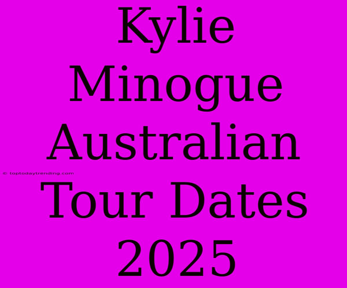 Kylie Minogue Australian Tour Dates 2025