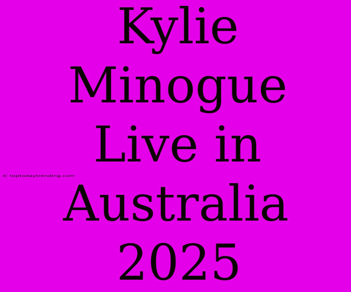 Kylie Minogue Live In Australia 2025