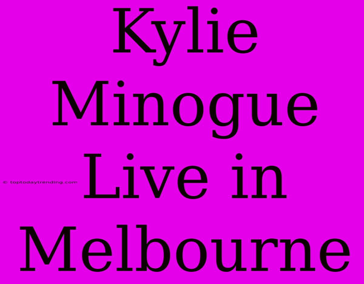 Kylie Minogue Live In Melbourne