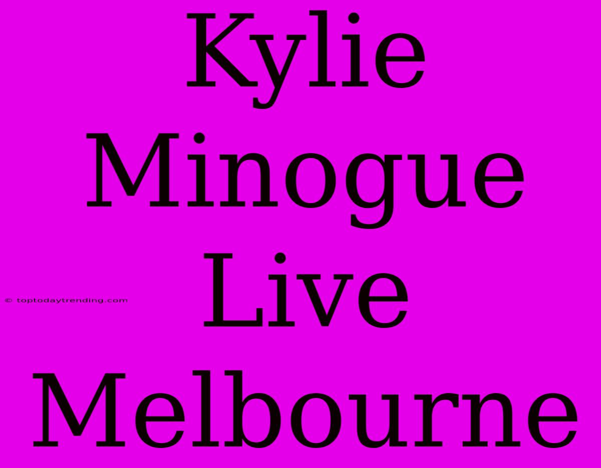 Kylie Minogue Live Melbourne