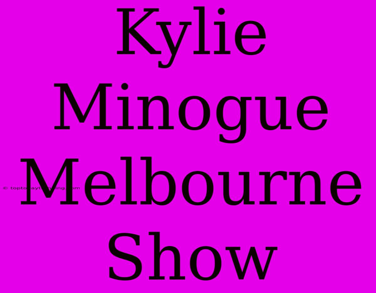 Kylie Minogue Melbourne Show