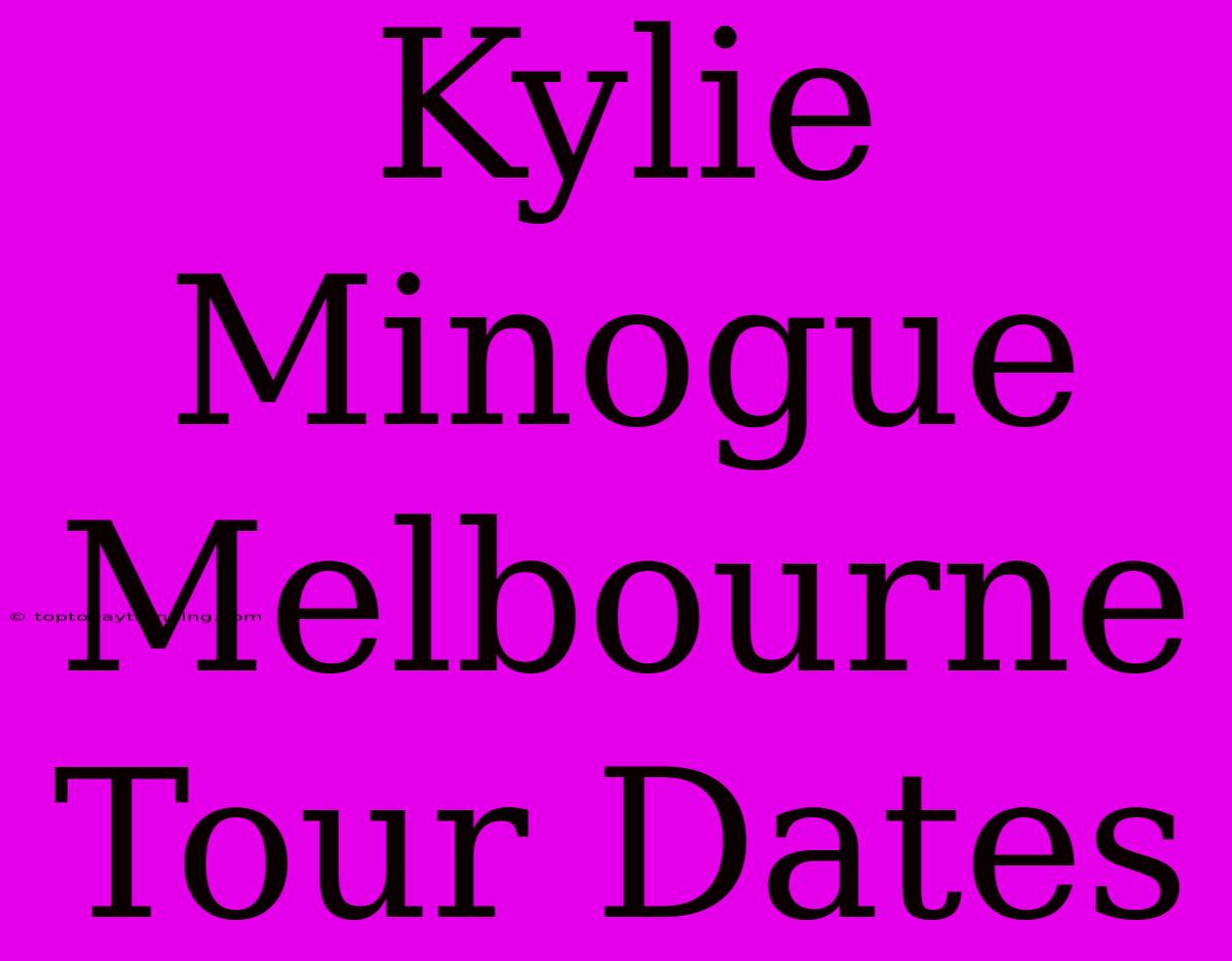 Kylie Minogue Melbourne Tour Dates