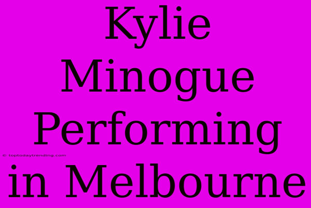 Kylie Minogue Performing In Melbourne