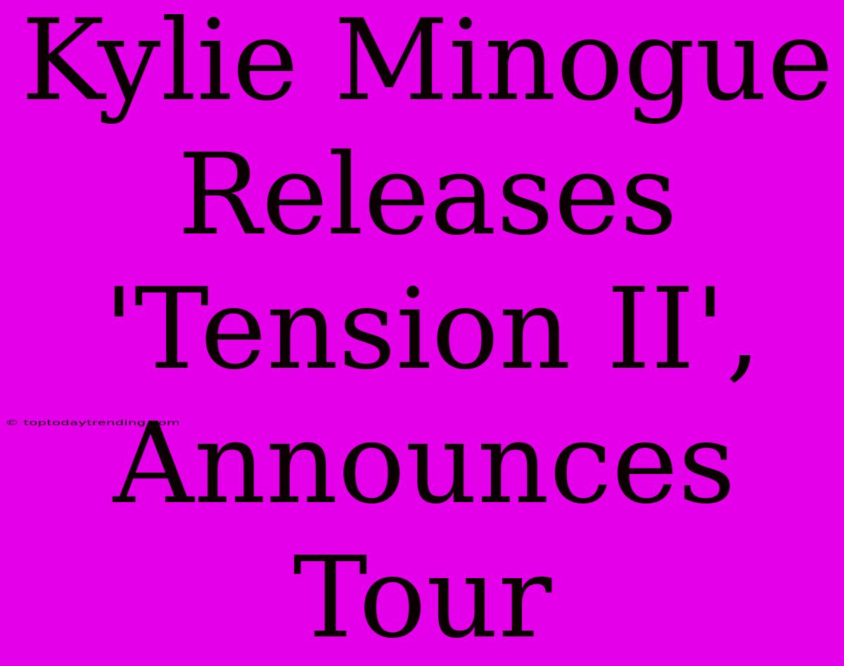 Kylie Minogue Releases 'Tension II', Announces Tour