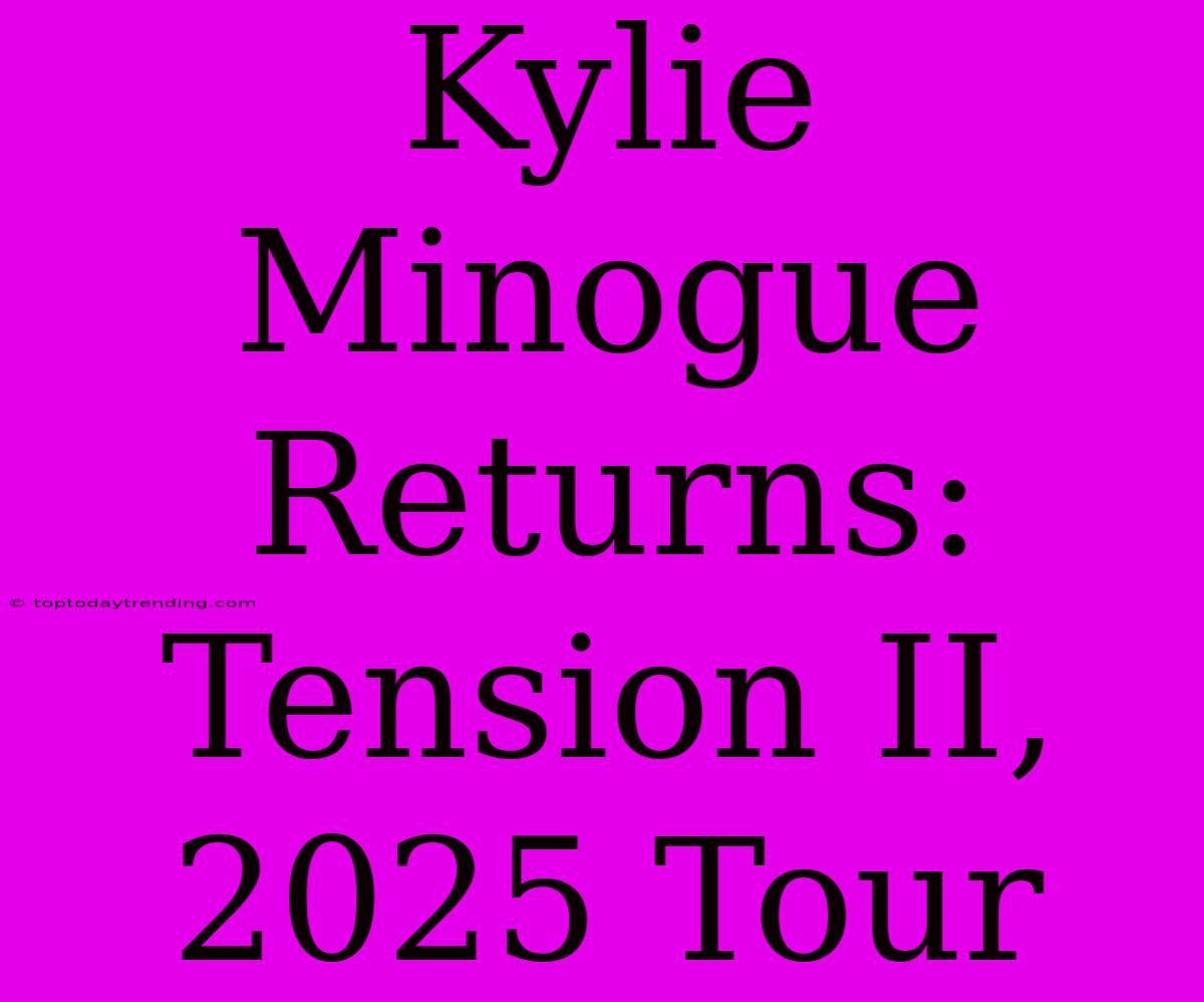 Kylie Minogue Returns: Tension II, 2025 Tour