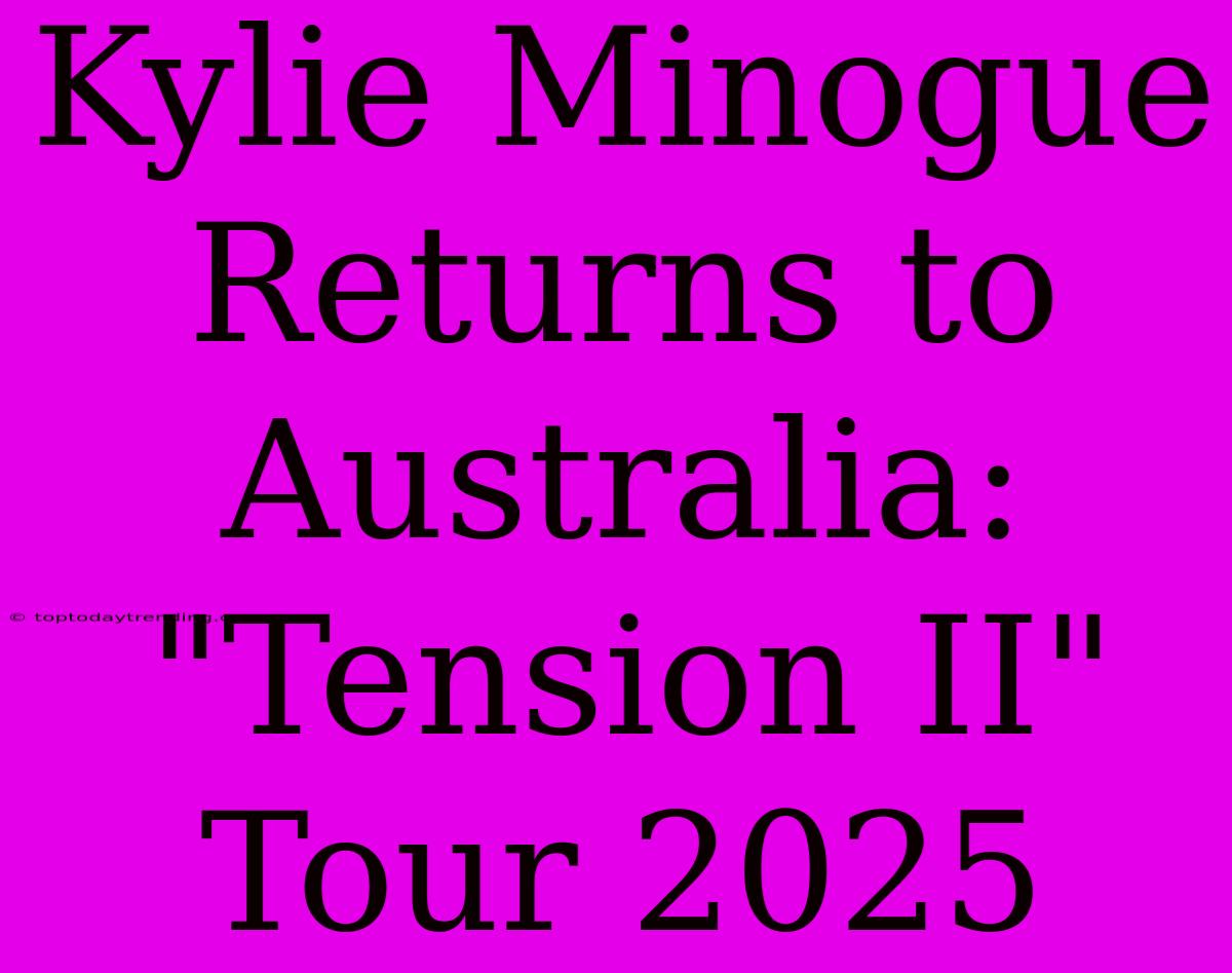 Kylie Minogue Returns To Australia: 