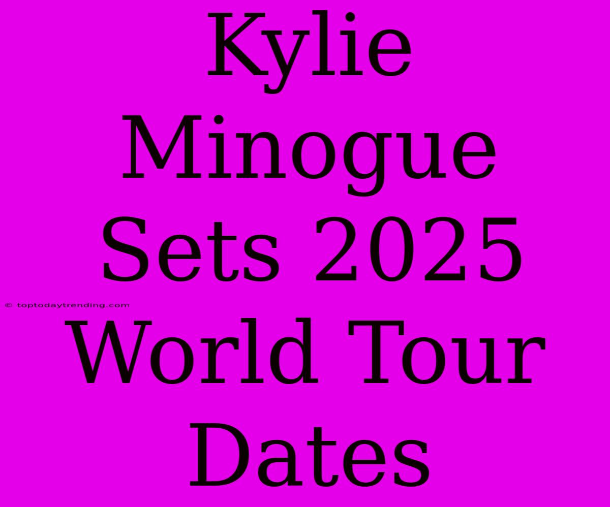 Kylie Minogue Sets 2025 World Tour Dates