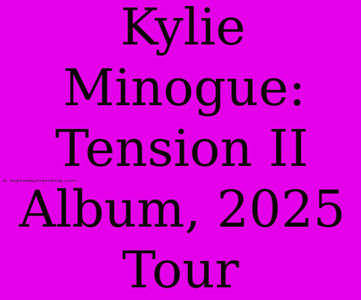 Kylie Minogue: Tension II Album, 2025 Tour