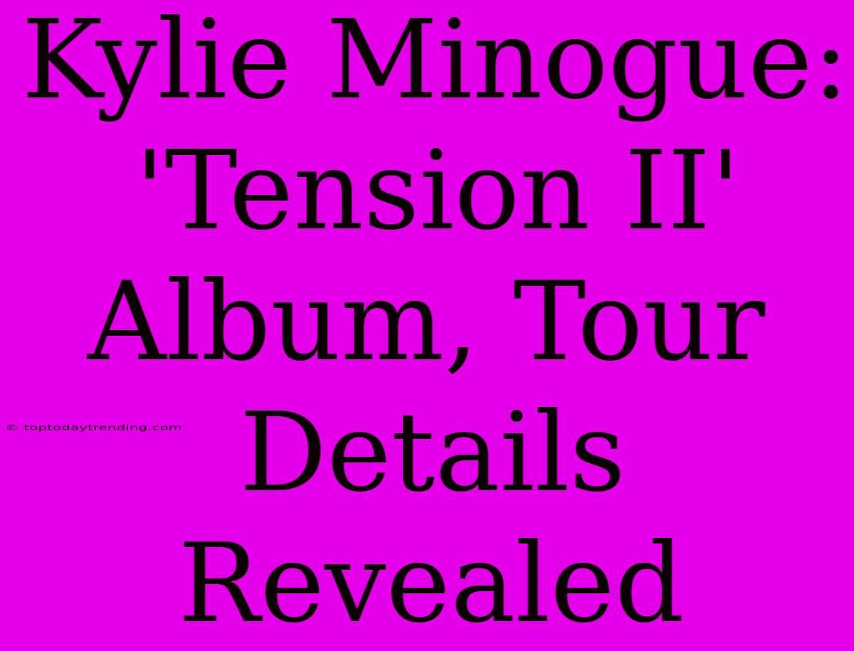 Kylie Minogue: 'Tension II' Album, Tour Details Revealed