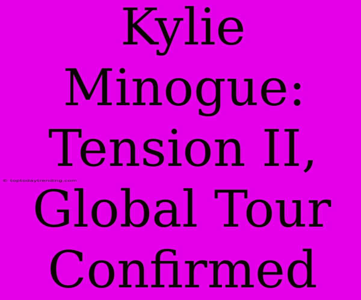 Kylie Minogue: Tension II, Global Tour Confirmed