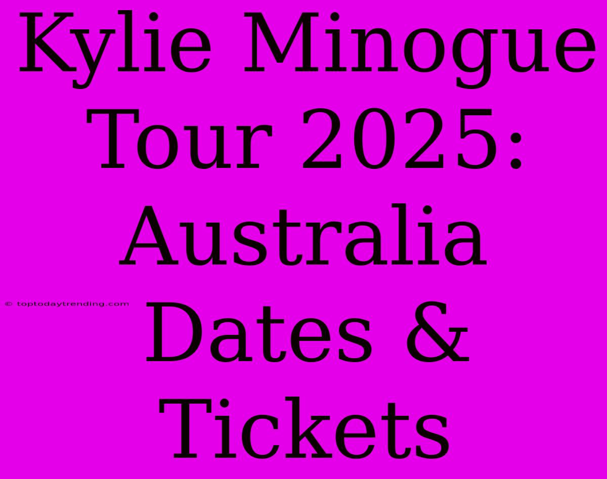 Kylie Minogue Tour 2025: Australia Dates & Tickets