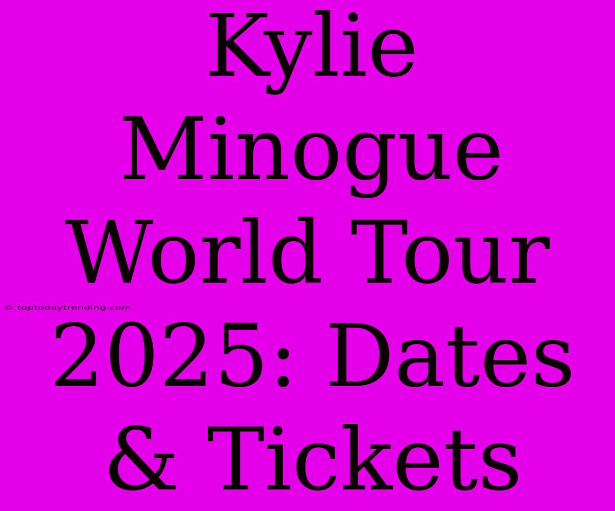 Kylie Minogue World Tour 2025: Dates & Tickets