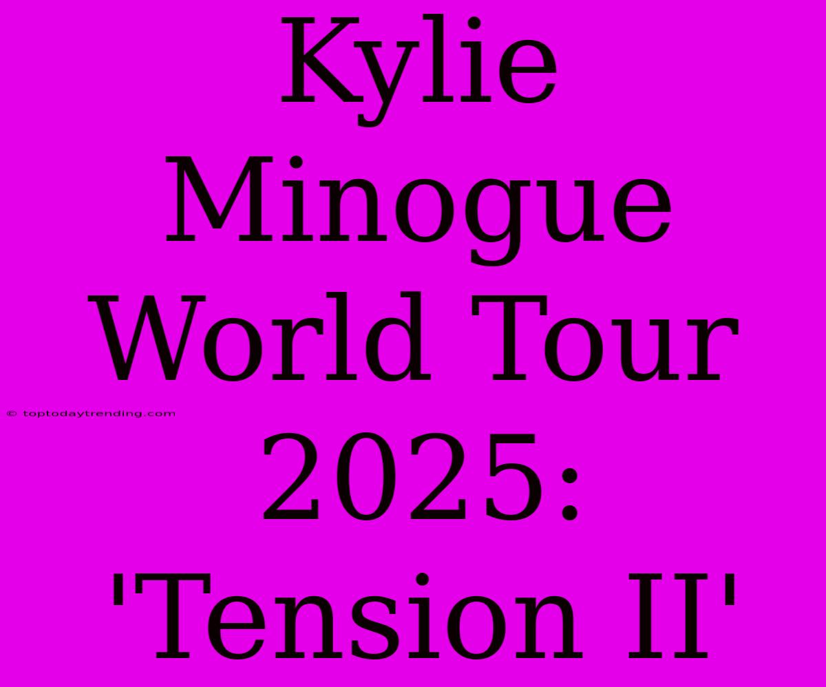 Kylie Minogue World Tour 2025: 'Tension II'