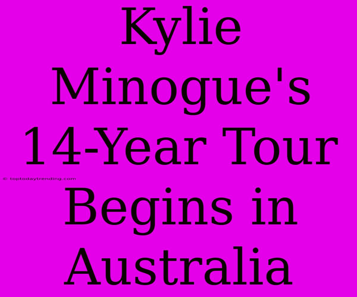 Kylie Minogue's 14-Year Tour Begins In Australia