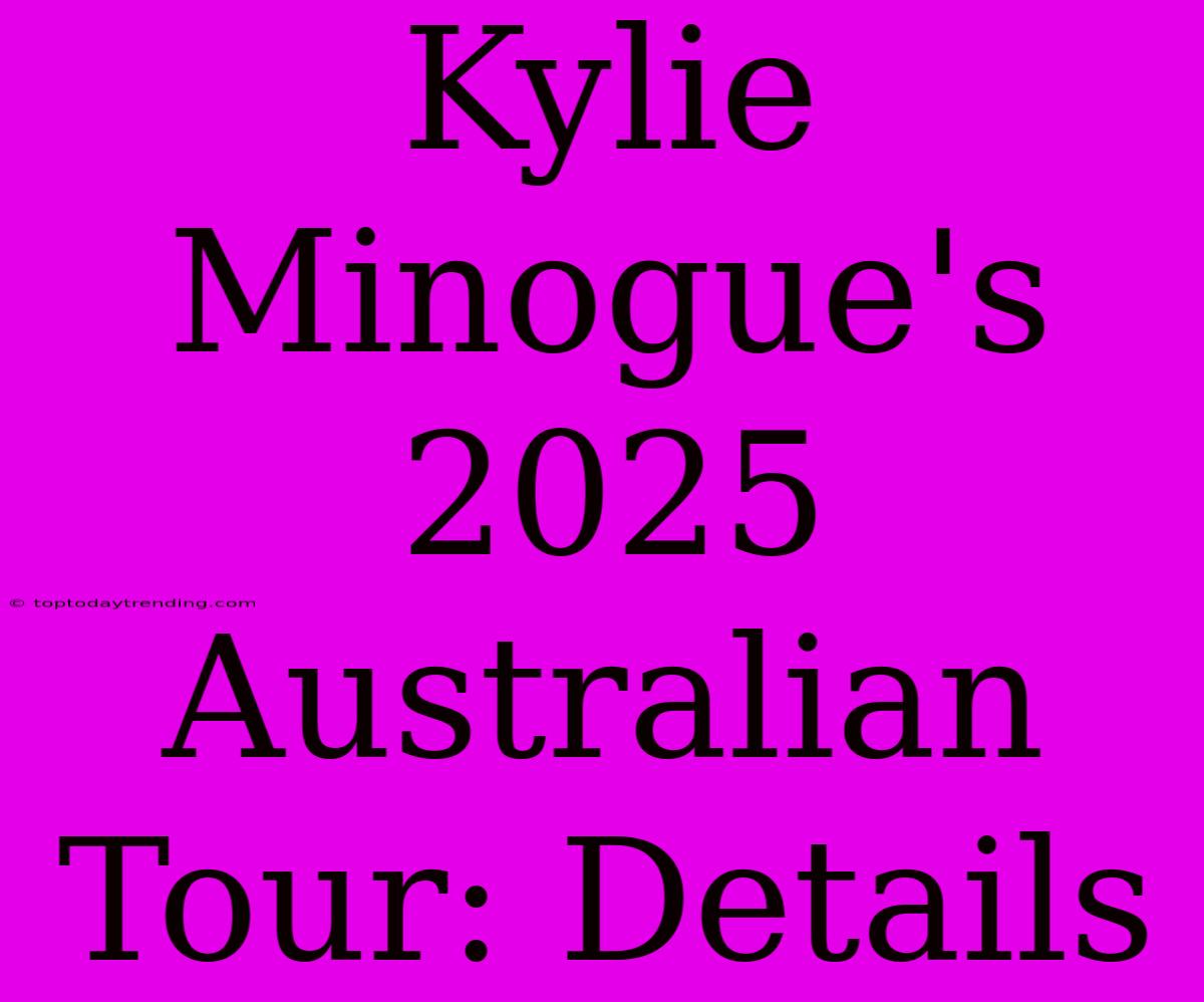 Kylie Minogue's 2025 Australian Tour: Details