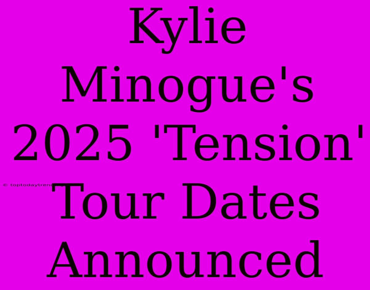 Kylie Minogue's 2025 'Tension' Tour Dates Announced