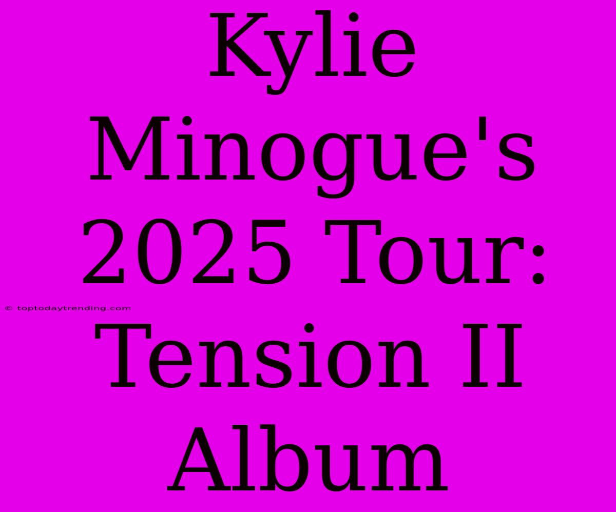 Kylie Minogue's 2025 Tour: Tension II Album