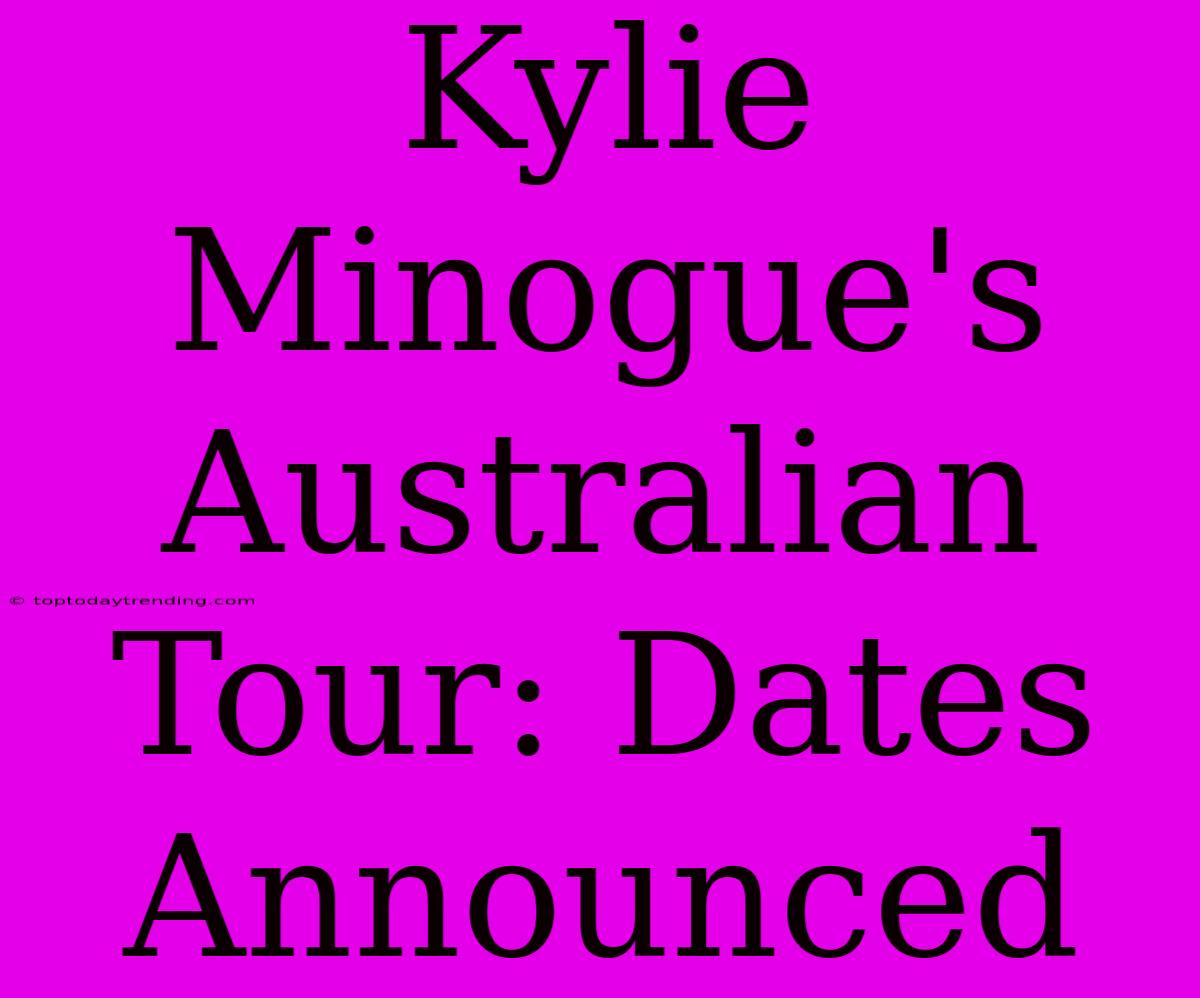 Kylie Minogue's Australian Tour: Dates Announced