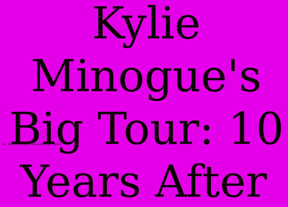 Kylie Minogue's Big Tour: 10 Years After