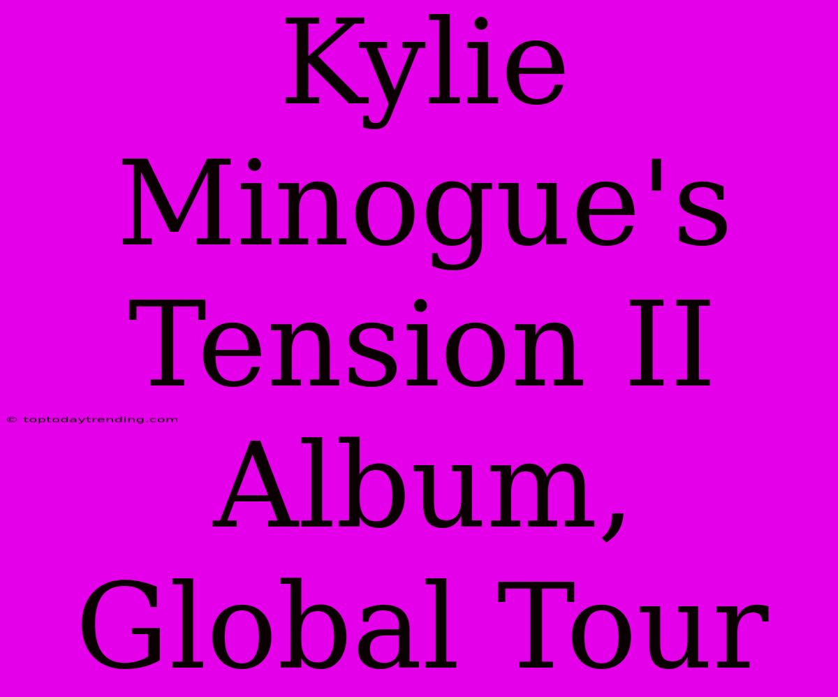 Kylie Minogue's Tension II Album, Global Tour