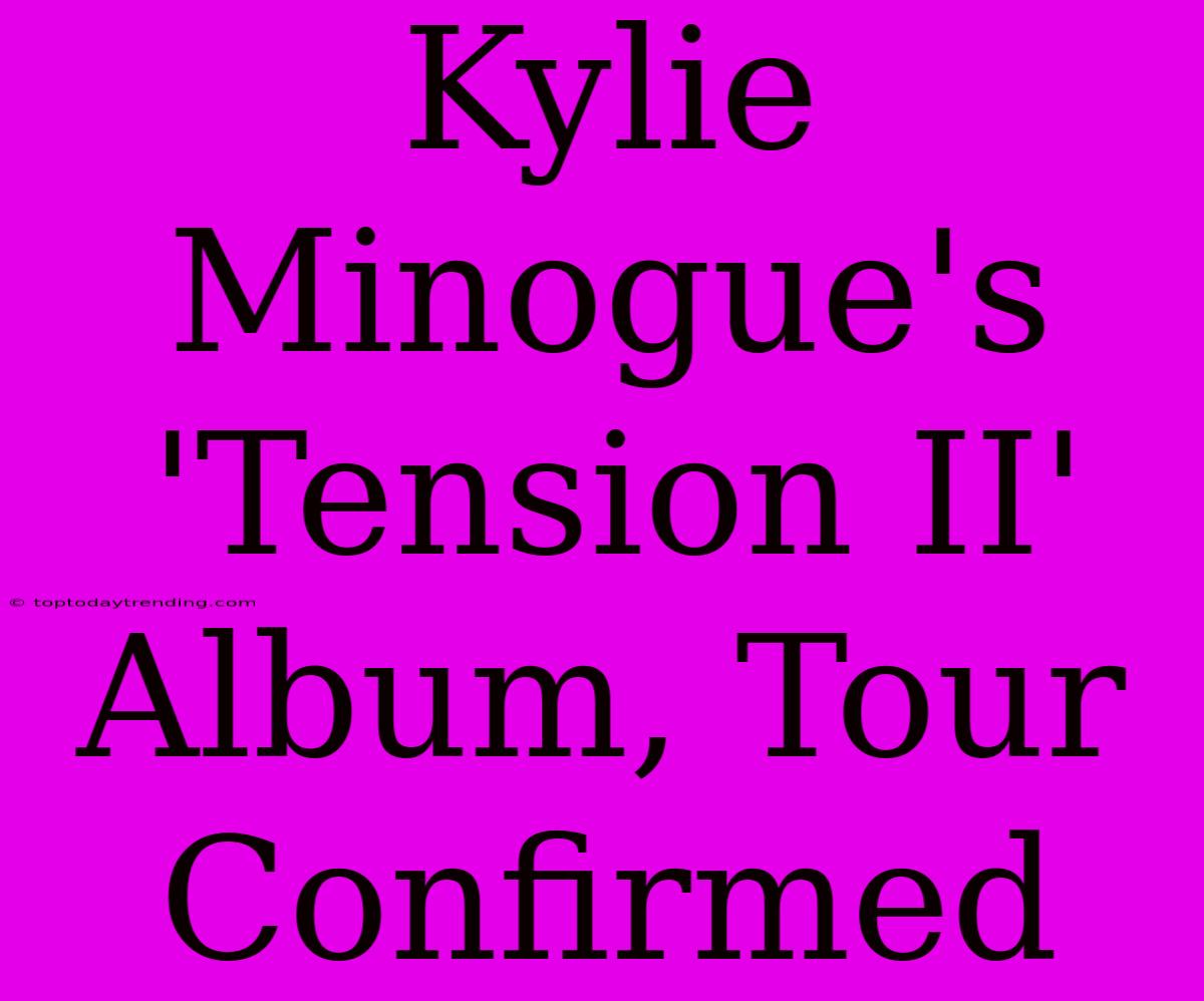 Kylie Minogue's 'Tension II' Album, Tour Confirmed