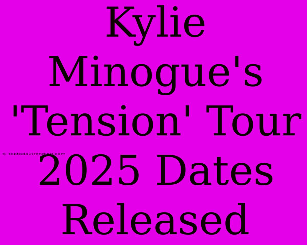 Kylie Minogue's 'Tension' Tour 2025 Dates Released