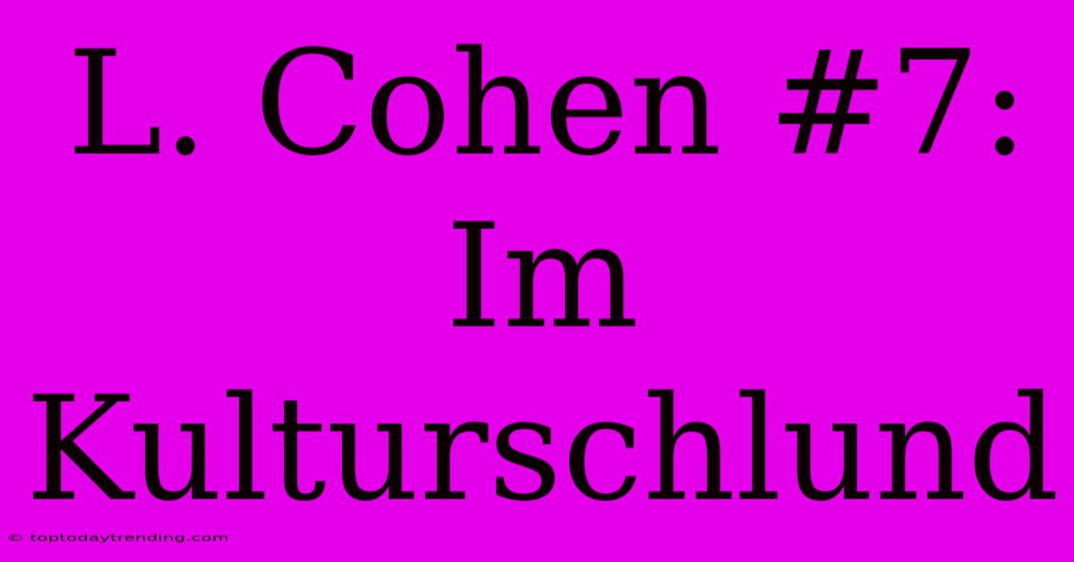 L. Cohen #7: Im Kulturschlund