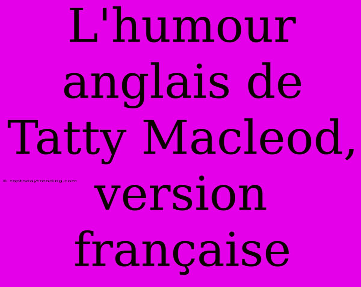 L'humour Anglais De Tatty Macleod, Version Française