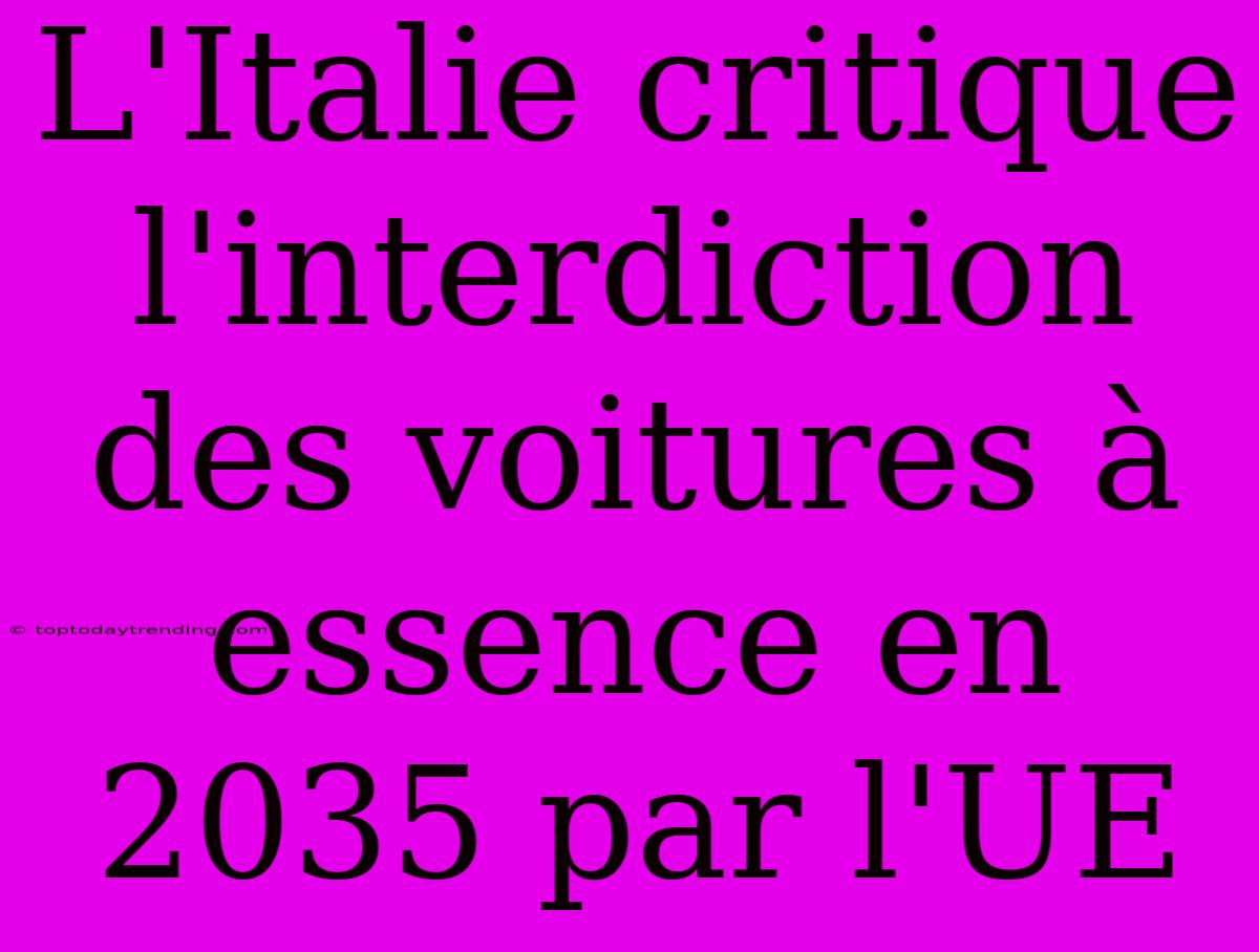 L'Italie Critique L'interdiction Des Voitures À Essence En 2035 Par L'UE