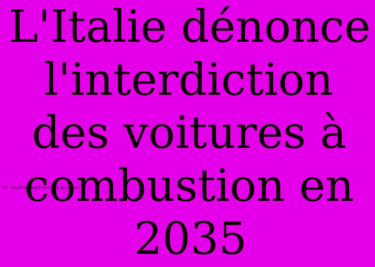 L'Italie Dénonce L'interdiction Des Voitures À Combustion En 2035