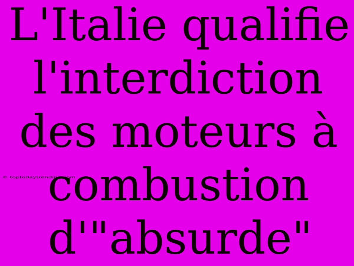 L'Italie Qualifie L'interdiction Des Moteurs À Combustion D'