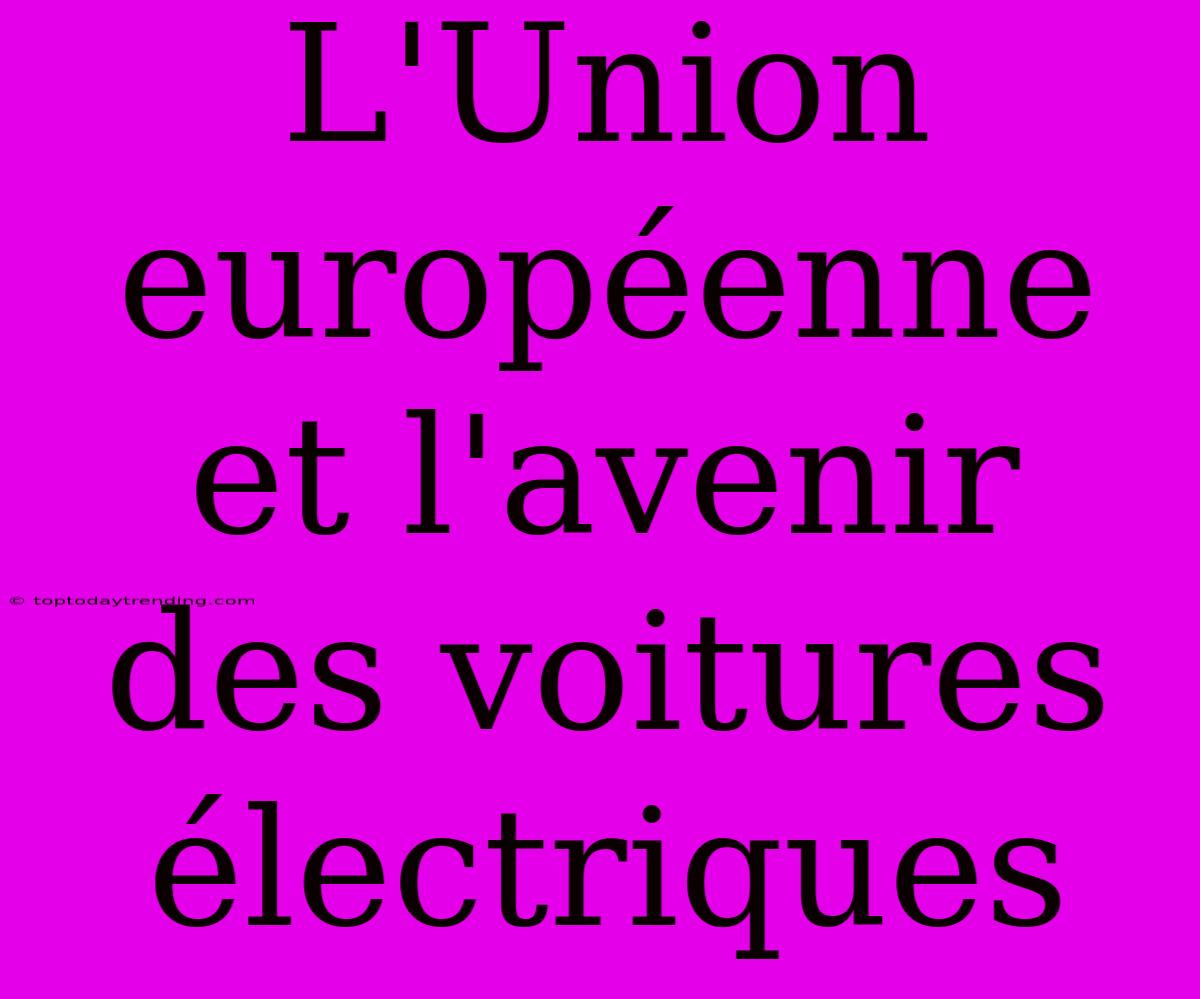 L'Union Européenne Et L'avenir Des Voitures Électriques