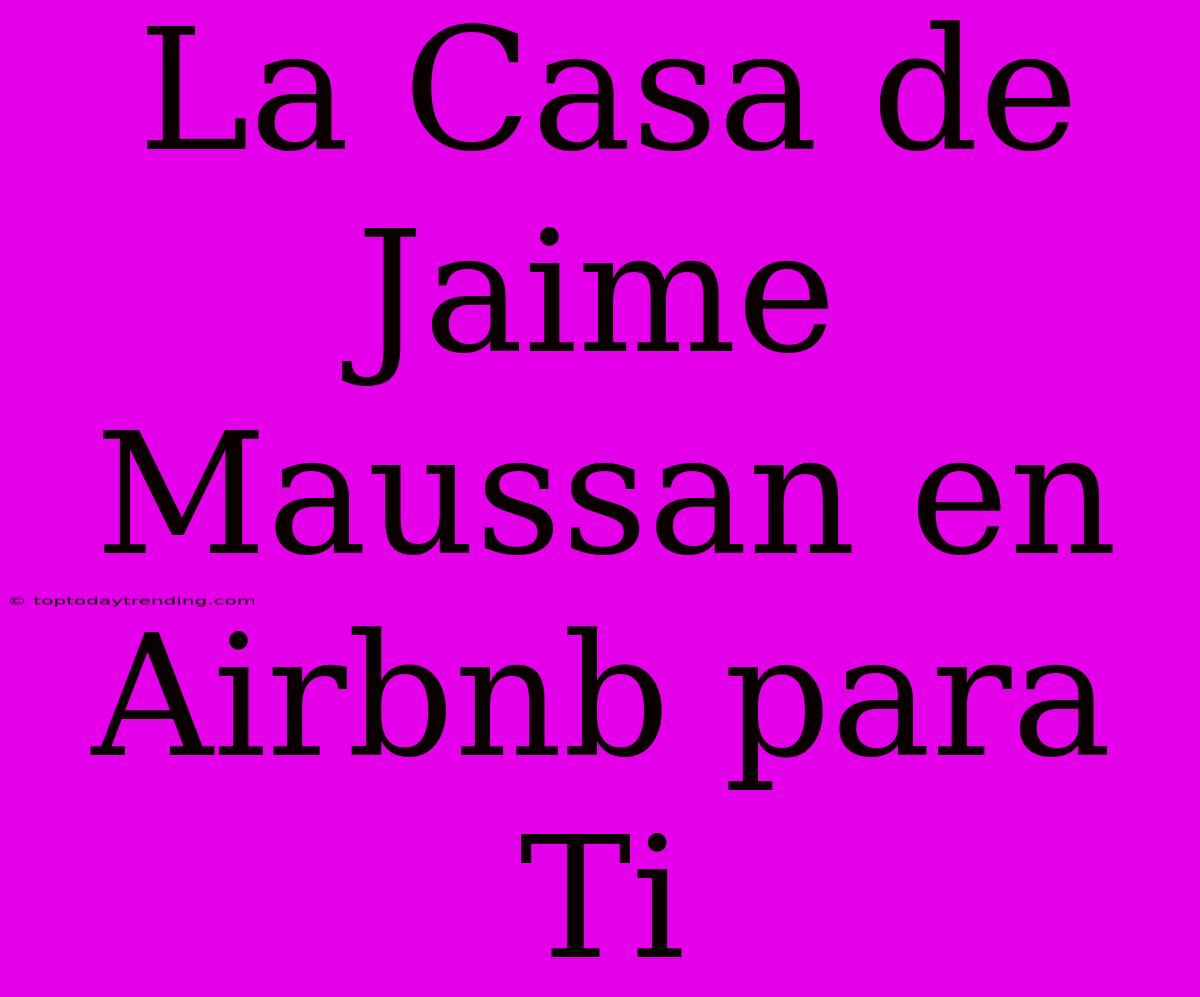 La Casa De Jaime Maussan En Airbnb Para Ti