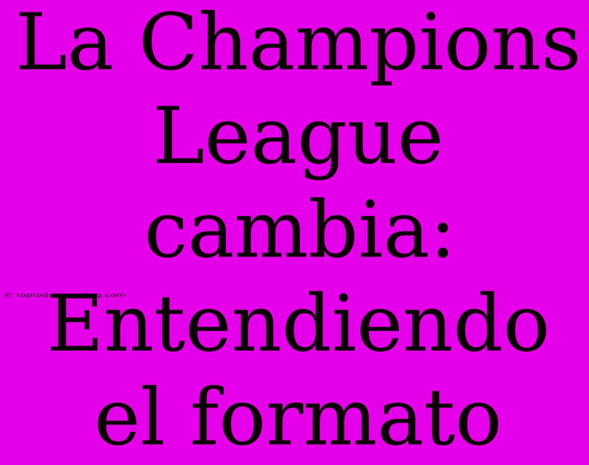 La Champions League Cambia: Entendiendo El Formato