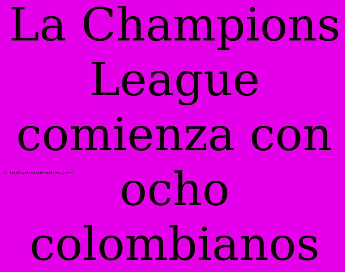 La Champions League Comienza Con Ocho Colombianos