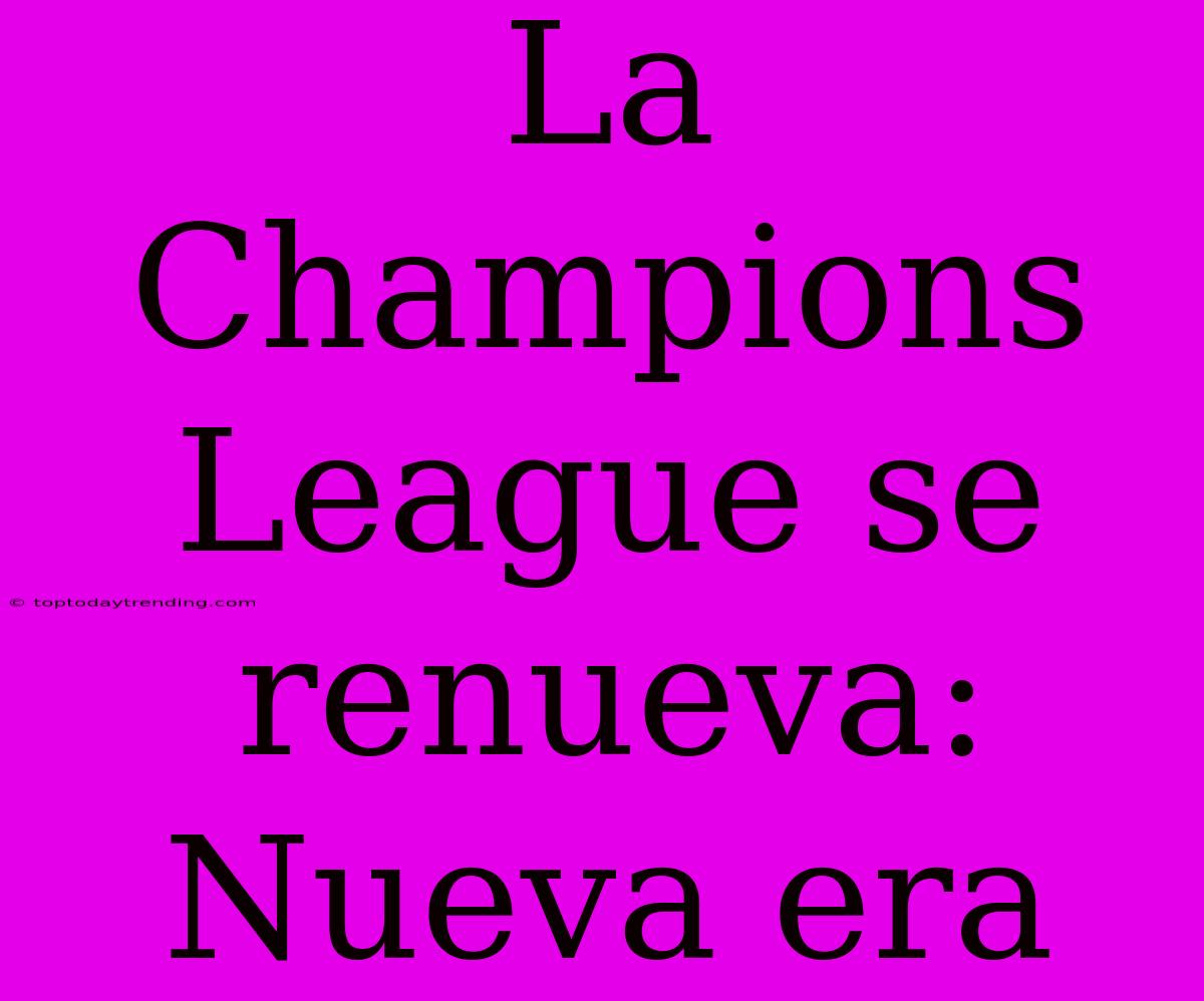 La Champions League Se Renueva: Nueva Era