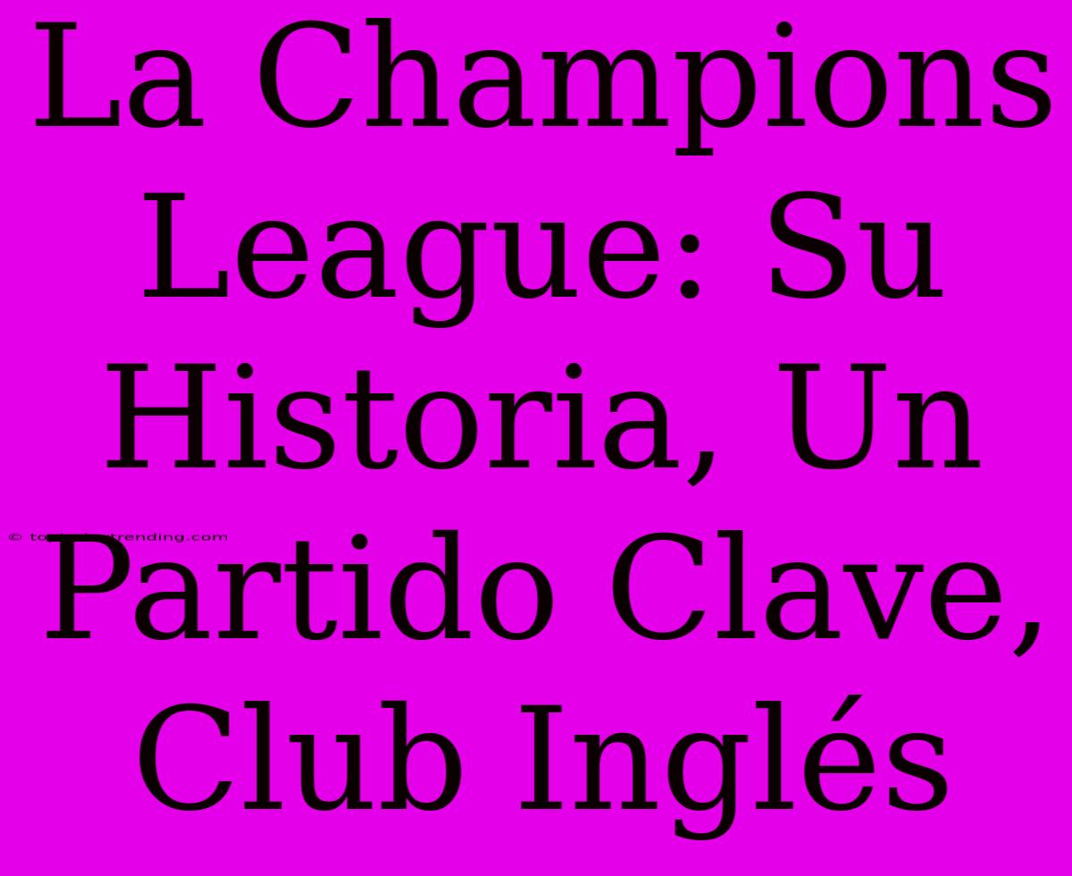 La Champions League: Su Historia, Un Partido Clave, Club Inglés