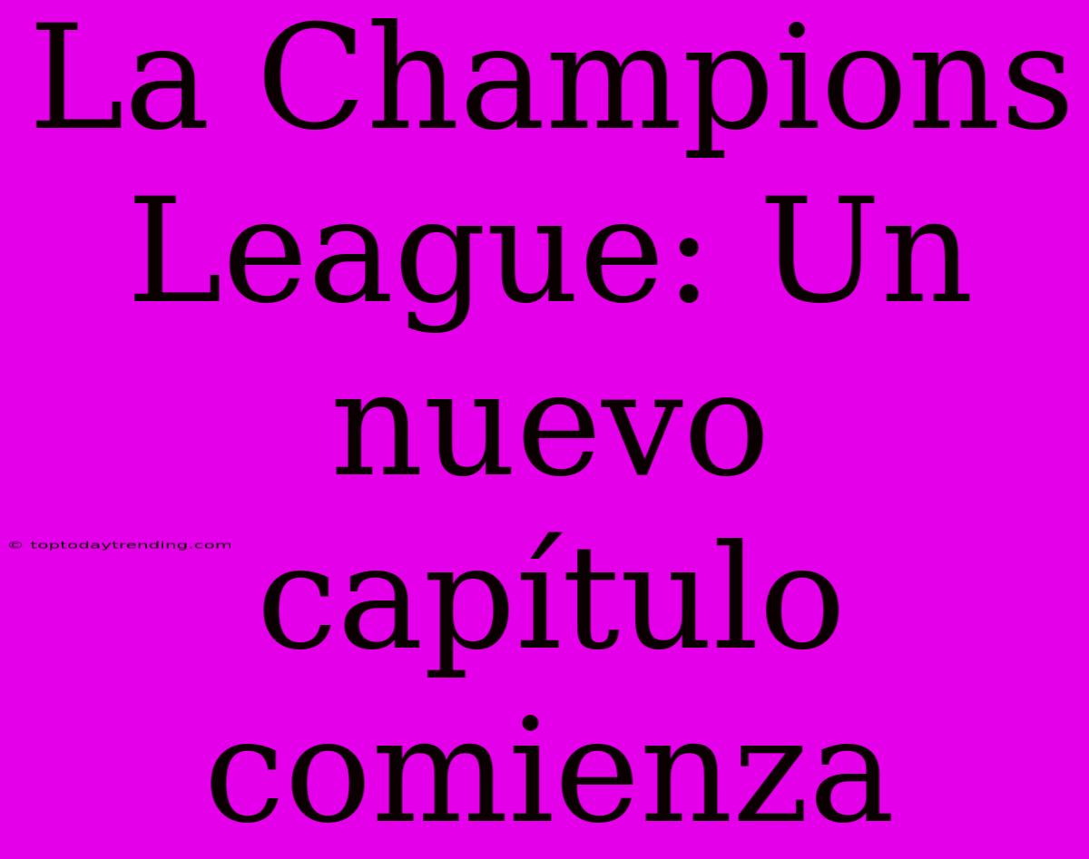 La Champions League: Un Nuevo Capítulo Comienza