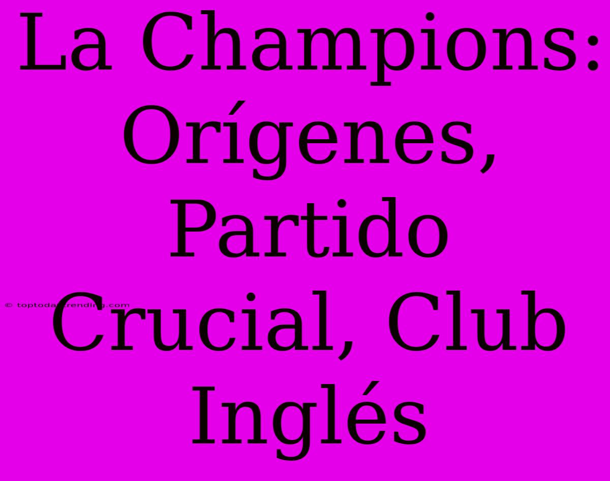 La Champions: Orígenes, Partido Crucial, Club Inglés