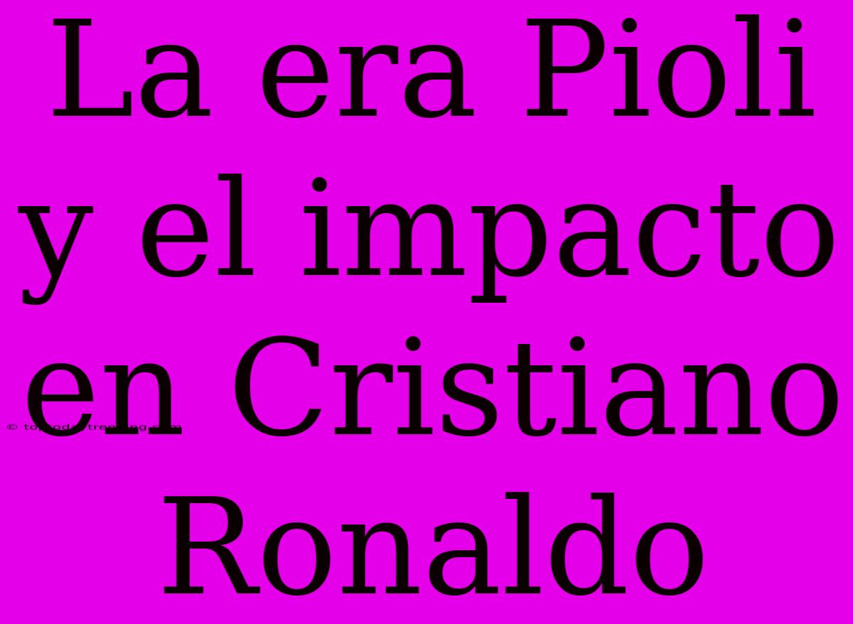 La Era Pioli Y El Impacto En Cristiano Ronaldo