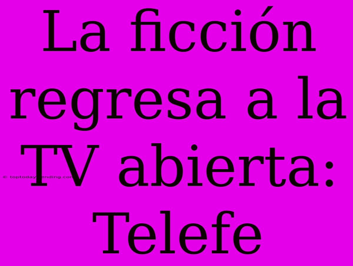 La Ficción Regresa A La TV Abierta: Telefe