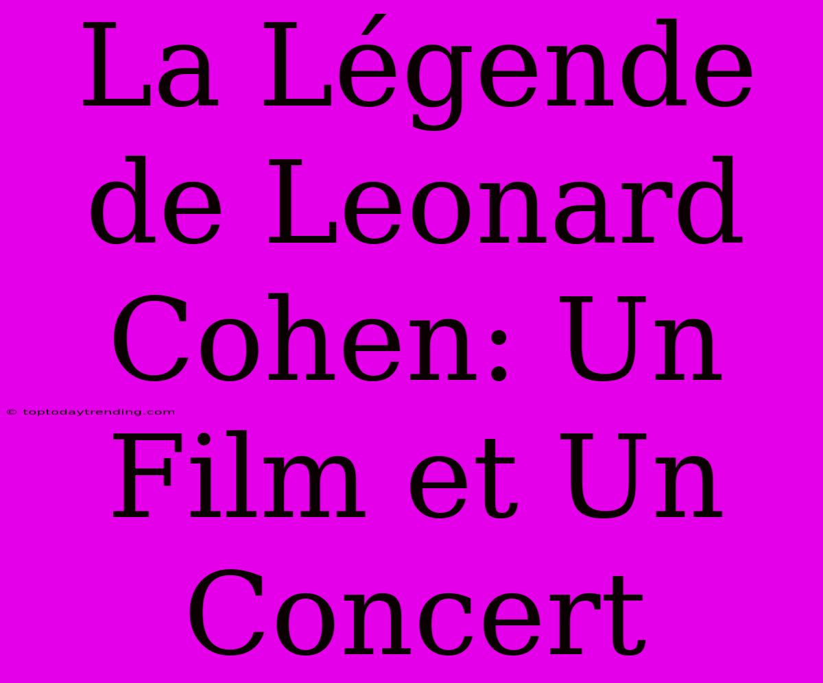 La Légende De Leonard Cohen: Un Film Et Un Concert