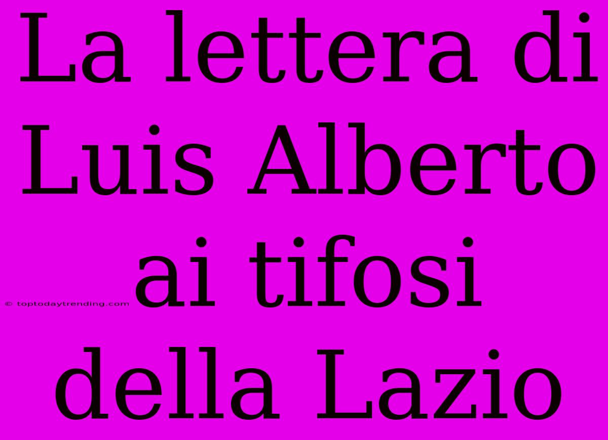 La Lettera Di Luis Alberto Ai Tifosi Della Lazio